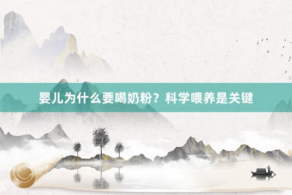 婴儿为什么要喝奶粉？科学喂养是关键